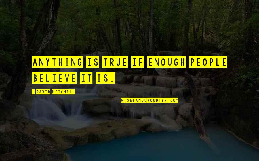 Sprynge Quotes By David Mitchell: Anything is true if enough people believe it