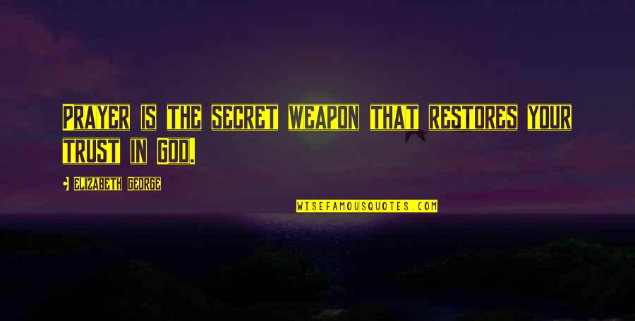 Sprytny Szlam Quotes By Elizabeth George: Prayer is the secret weapon that restores your Sprytny Szlam Quotes By Elizabeth George: Prayer is the secret weapon that restores your