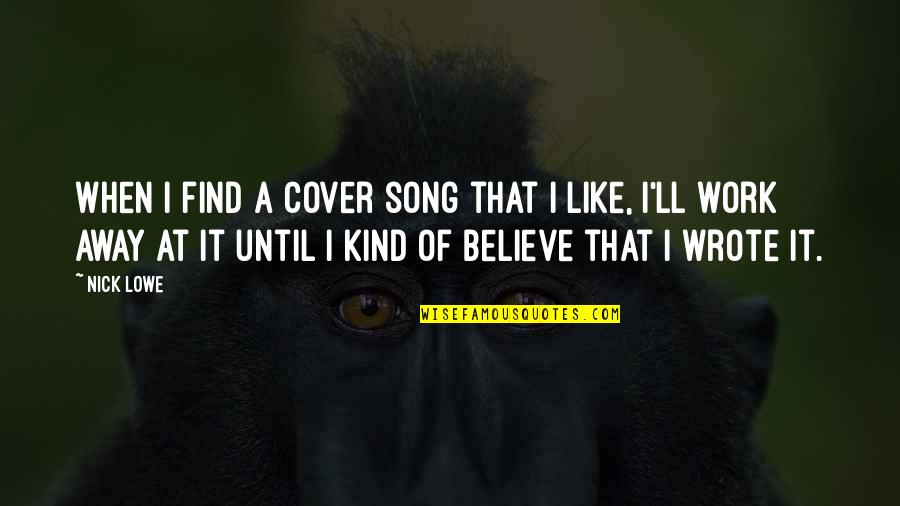 Sprzeczne R Wnanie Quotes By Nick Lowe: When I find a cover song that I Sprzeczne R Wnanie Quotes By Nick Lowe: When I find a cover song that I