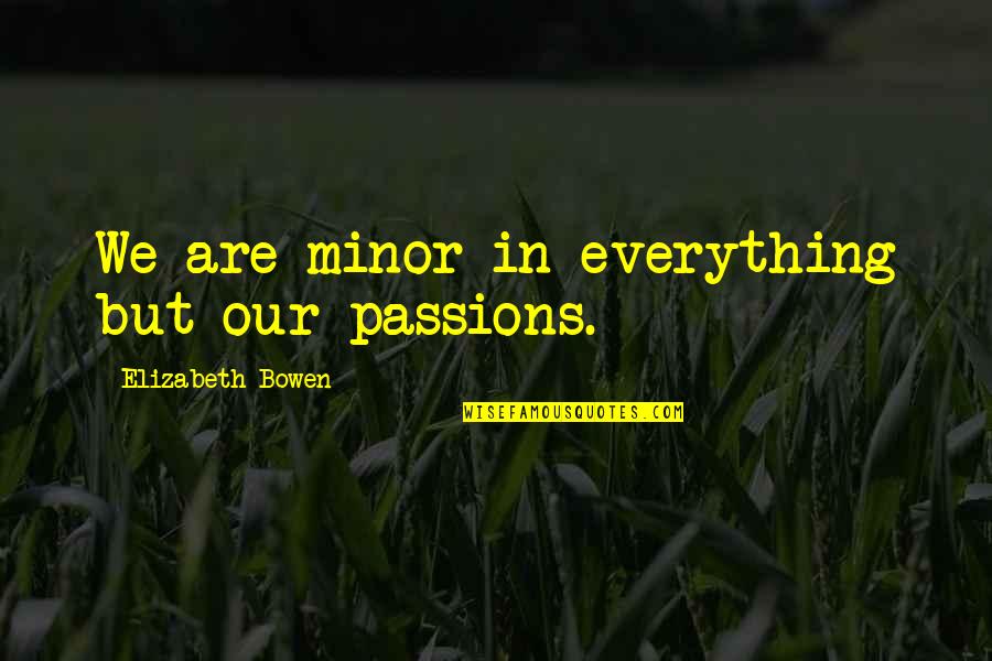 Spteresin Quotes By Elizabeth Bowen: We are minor in everything but our passions. Spteresin Quotes By Elizabeth Bowen: We are minor in everything but our passions.