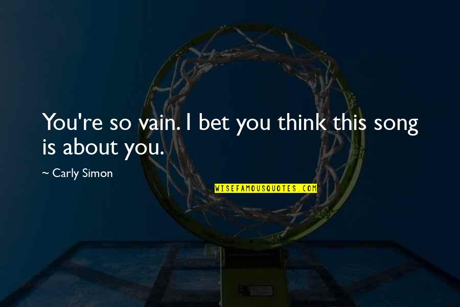 Spterm Quotes By Carly Simon: You're so vain. I bet you think this Spterm Quotes By Carly Simon: You're so vain. I bet you think this