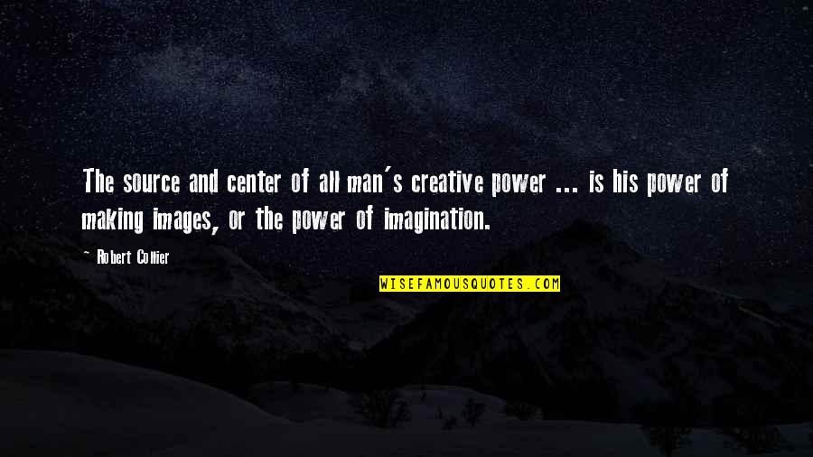 Spterm Quotes By Robert Collier: The source and center of all man's creative Spterm Quotes By Robert Collier: The source and center of all man's creative