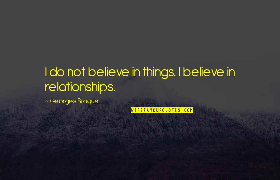 Spucin Quotes By Georges Braque: I do not believe in things. I believe