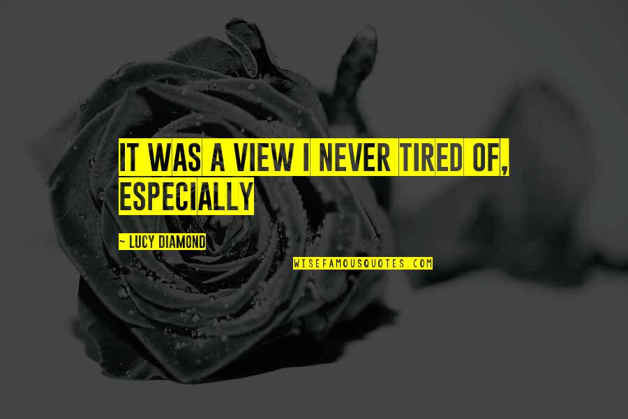 Spucin Quotes By Lucy Diamond: It was a view I never tired of,