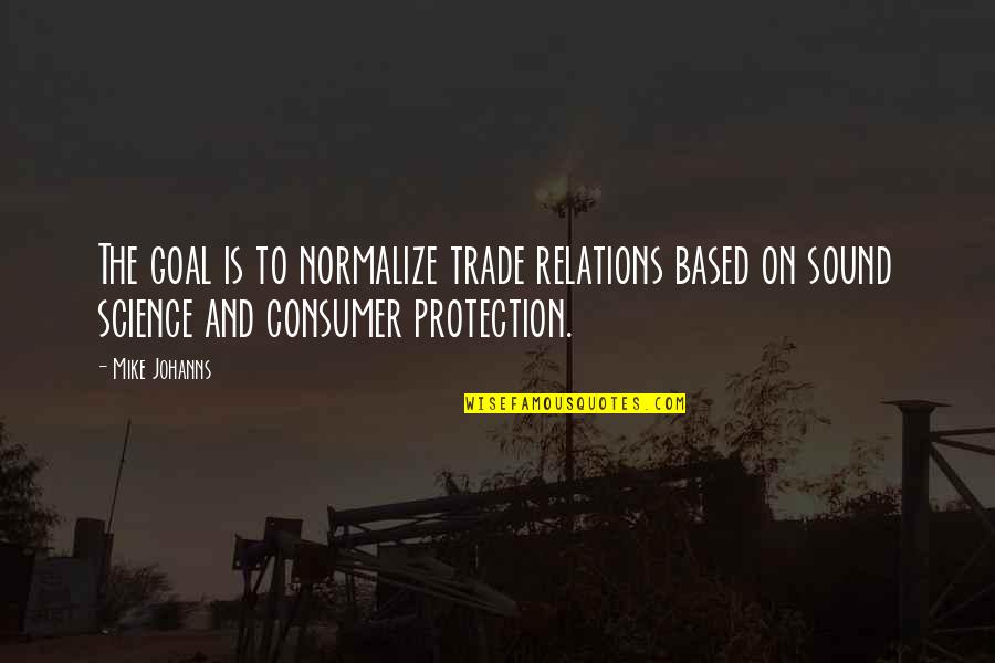 Spucin Quotes By Mike Johanns: The goal is to normalize trade relations based