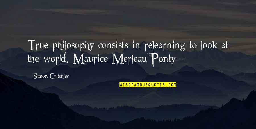 Spucin Quotes By Simon Critchley: True philosophy consists in relearning to look at