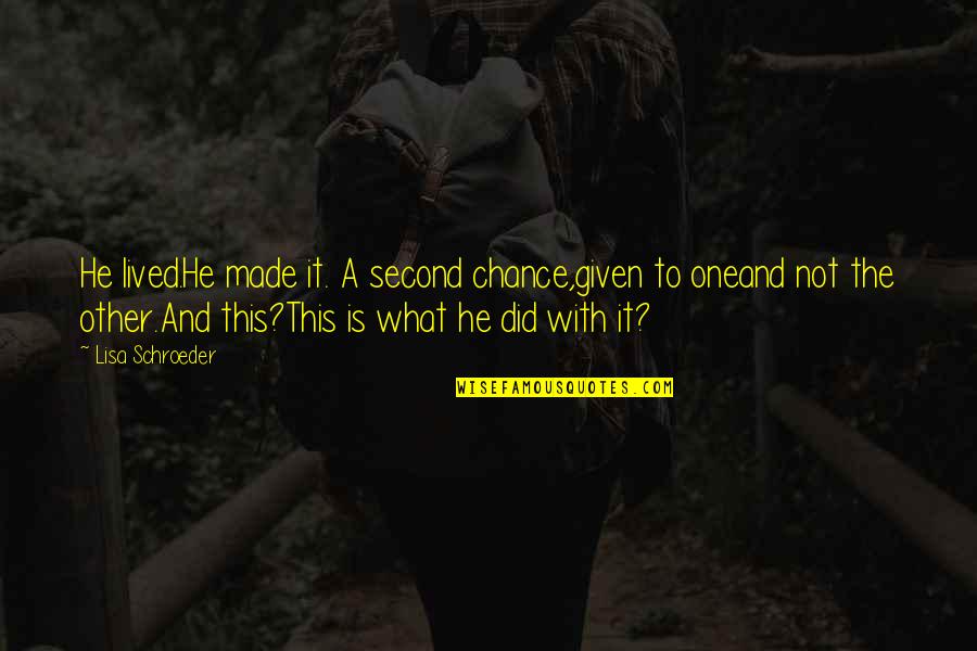 Spud Milton Quotes By Lisa Schroeder: He lived.He made it. A second chance,given to Spud Milton Quotes By Lisa Schroeder: He lived.He made it. A second chance,given to