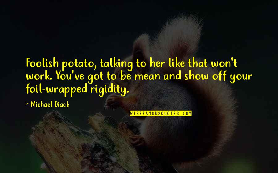 Spud Quotes By Michael Diack: Foolish potato, talking to her like that won't