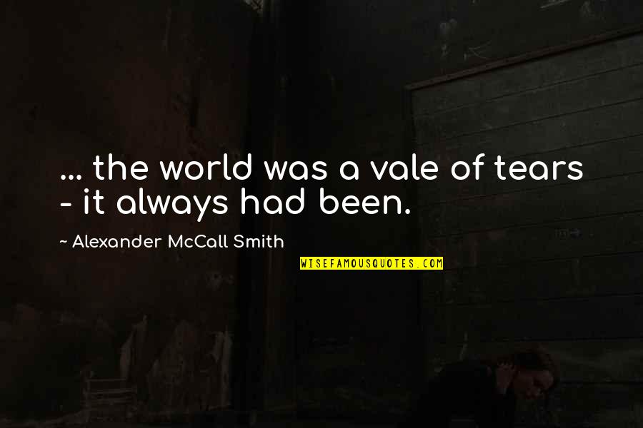Spuds Mckenzie Quotes By Alexander McCall Smith: ... the world was a vale of tears Spuds Mckenzie Quotes By Alexander McCall Smith: ... the world was a vale of tears