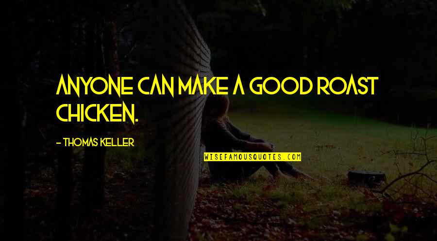 Spufford Golden Quotes By Thomas Keller: Anyone can make a good roast chicken. Spufford Golden Quotes By Thomas Keller: Anyone can make a good roast chicken.