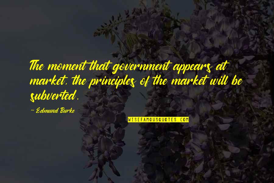 Spufford Quotes By Edmund Burke: The moment that government appears at market, the Spufford Quotes By Edmund Burke: The moment that government appears at market, the