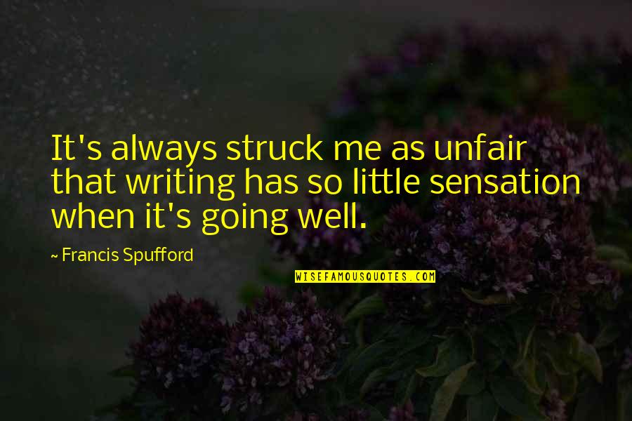 Spufford Quotes By Francis Spufford: It's always struck me as unfair that writing Spufford Quotes By Francis Spufford: It's always struck me as unfair that writing