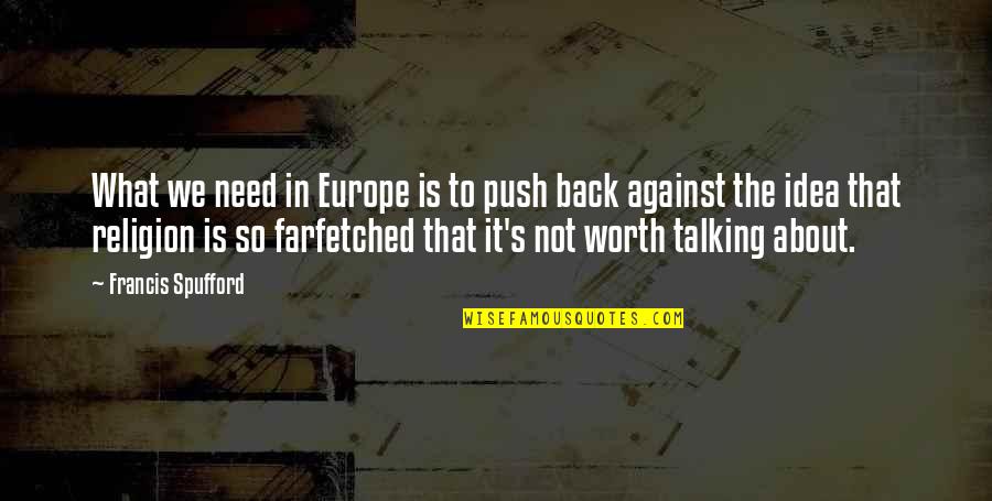 Spufford Quotes By Francis Spufford: What we need in Europe is to push Spufford Quotes By Francis Spufford: What we need in Europe is to push