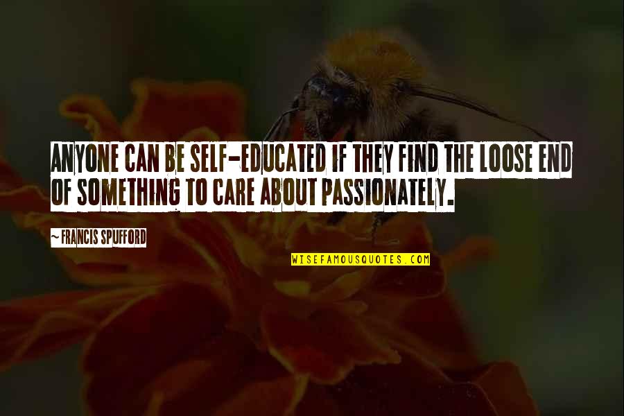Spufford Quotes By Francis Spufford: Anyone can be self-educated if they find the Spufford Quotes By Francis Spufford: Anyone can be self-educated if they find the