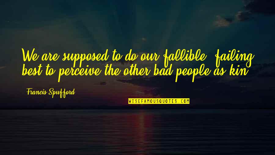 Spufford Quotes By Francis Spufford: We are supposed to do our fallible, failing Spufford Quotes By Francis Spufford: We are supposed to do our fallible, failing