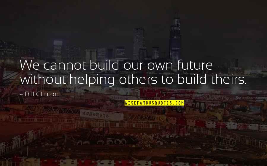 Spufford Stone Quotes By Bill Clinton: We cannot build our own future without helping