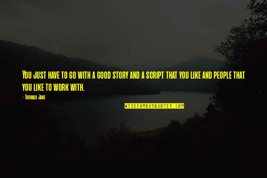 Spugna Fonoassorbente Quotes By Thomas Jane: You just have to go with a good Spugna Fonoassorbente Quotes By Thomas Jane: You just have to go with a good