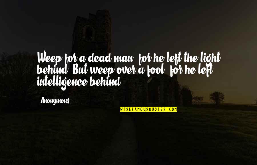 Spugne Di Quotes By Anonymous: Weep for a dead man, for he left Spugne Di Quotes By Anonymous: Weep for a dead man, for he left