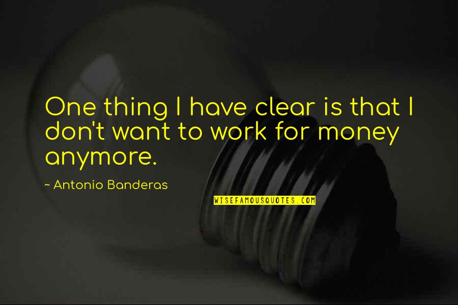 Spuma De Capsuni Quotes By Antonio Banderas: One thing I have clear is that I