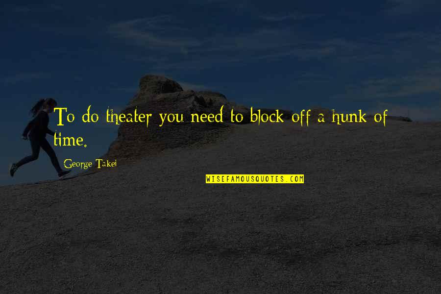 Spuma De Capsuni Quotes By George Takei: To do theater you need to block off