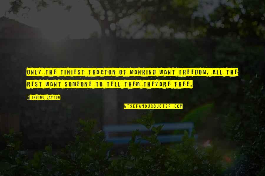 Spumeless Quotes By Irving Layton: Only the tiniest fracton of mankind want freedom. Spumeless Quotes By Irving Layton: Only the tiniest fracton of mankind want freedom.