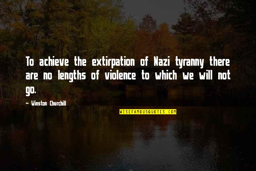 Spumeless Quotes By Winston Churchill: To achieve the extirpation of Nazi tyranny there