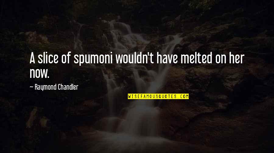 Spumoni Quotes By Raymond Chandler: A slice of spumoni wouldn't have melted on