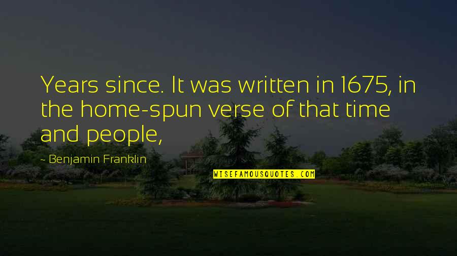 Spun Quotes By Benjamin Franklin: Years since. It was written in 1675, in
