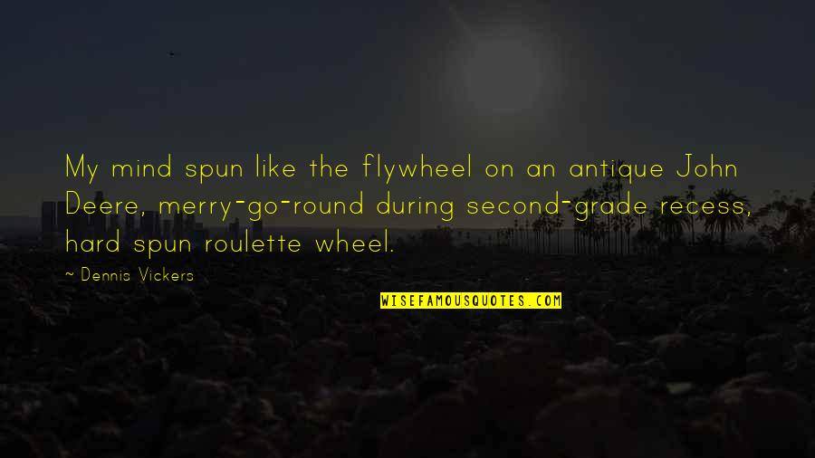 Spun Quotes By Dennis Vickers: My mind spun like the flywheel on an Spun Quotes By Dennis Vickers: My mind spun like the flywheel on an