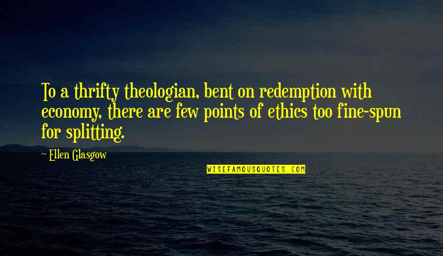 Spun Quotes By Ellen Glasgow: To a thrifty theologian, bent on redemption with