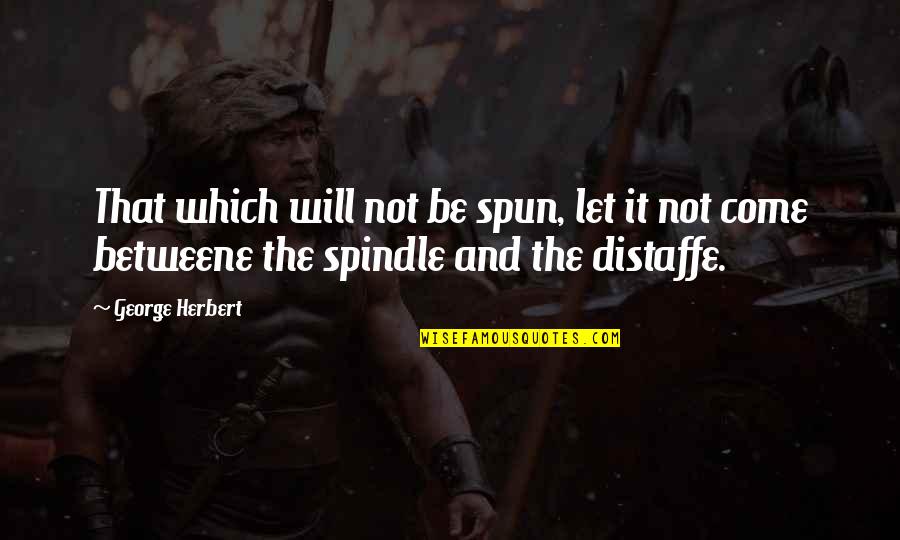 Spun Quotes By George Herbert: That which will not be spun, let it