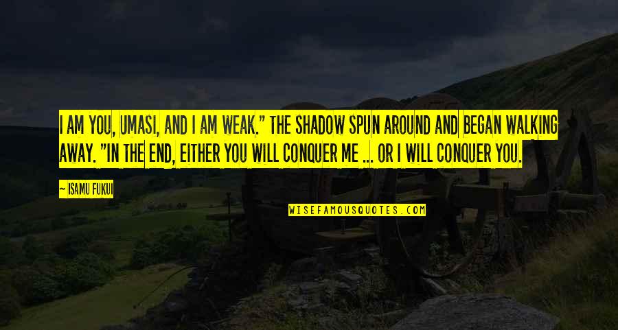 Spun Quotes By Isamu Fukui: I am you, Umasi, and I am weak."