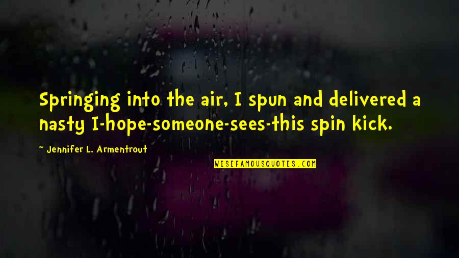 Spun Quotes By Jennifer L. Armentrout: Springing into the air, I spun and delivered