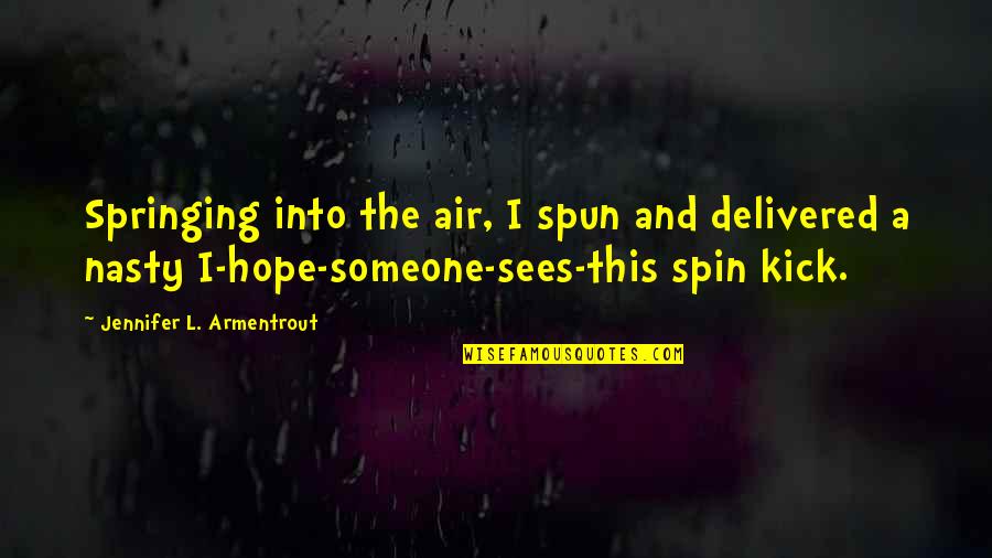 Spun Quotes By Jennifer L. Armentrout: Springing into the air, I spun and delivered Spun Quotes By Jennifer L. Armentrout: Springing into the air, I spun and delivered