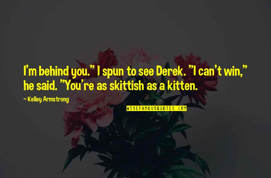 Spun Quotes By Kelley Armstrong: I'm behind you." I spun to see Derek.