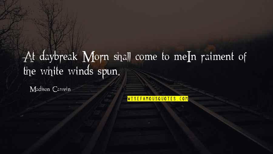 Spun Quotes By Madison Cawein: At daybreak Morn shall come to meIn raiment Spun Quotes By Madison Cawein: At daybreak Morn shall come to meIn raiment