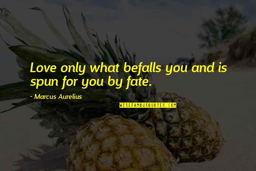 Spun Quotes By Marcus Aurelius: Love only what befalls you and is spun