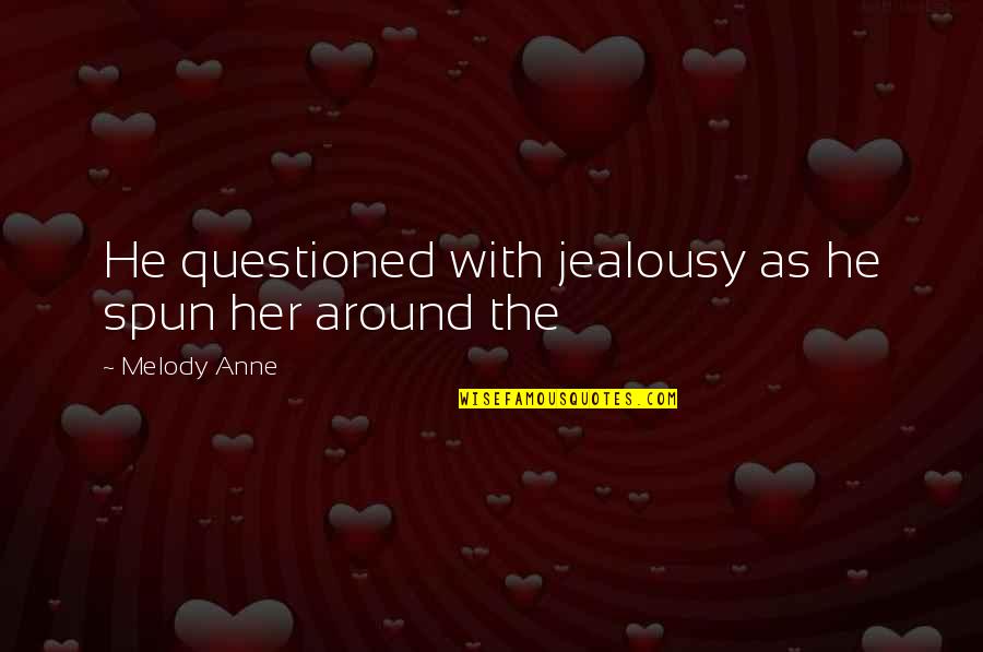 Spun Quotes By Melody Anne: He questioned with jealousy as he spun her