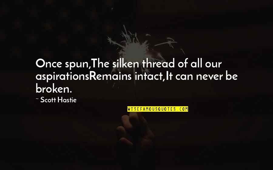 Spun Quotes By Scott Hastie: Once spun,The silken thread of all our aspirationsRemains