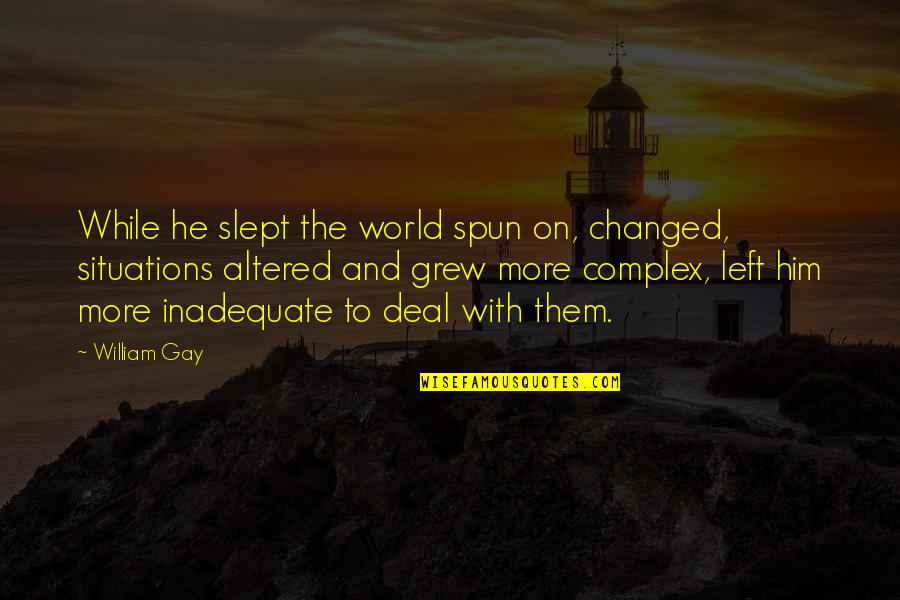 Spun Quotes By William Gay: While he slept the world spun on, changed, Spun Quotes By William Gay: While he slept the world spun on, changed,
