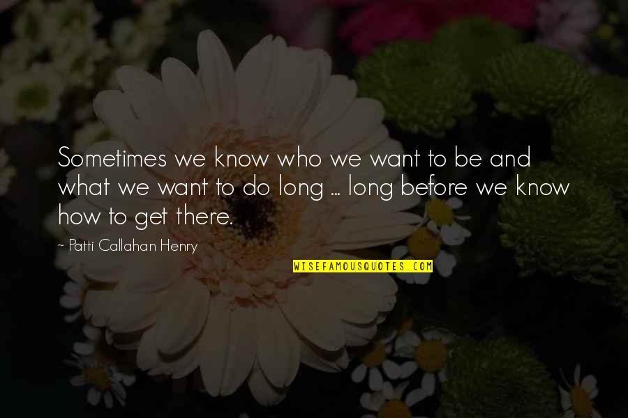 Spunandu Ne Quotes By Patti Callahan Henry: Sometimes we know who we want to be