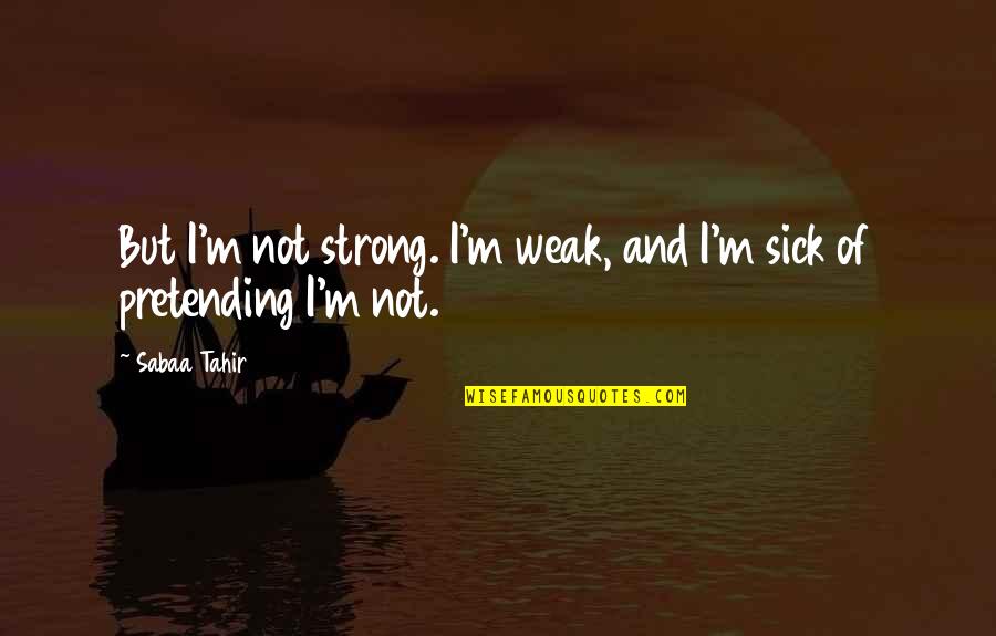 Spunaugle Quotes By Sabaa Tahir: But I'm not strong. I'm weak, and I'm