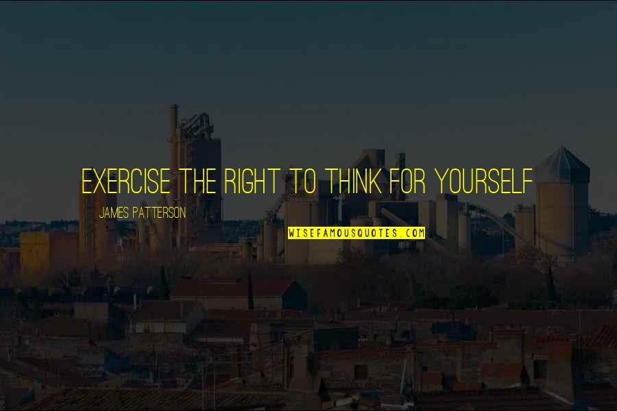 Spundekaes Quotes By James Patterson: Exercise the right to think for yourself