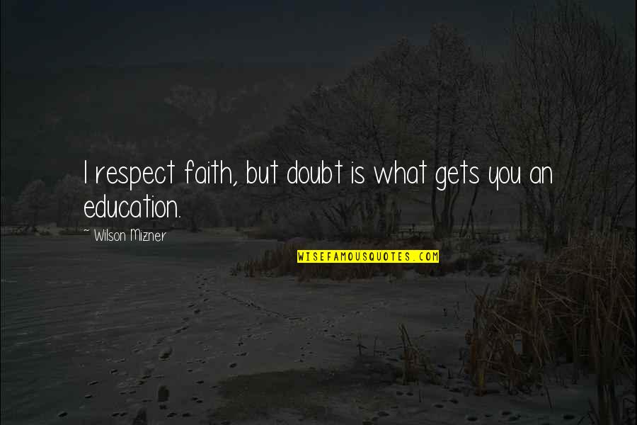 Spune Productions Quotes By Wilson Mizner: I respect faith, but doubt is what gets