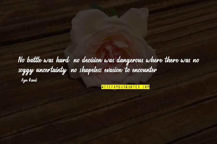 Spunem Puiu Quotes By Ayn Rand: No battle was hard, no decision was dangerous Spunem Puiu Quotes By Ayn Rand: No battle was hard, no decision was dangerous