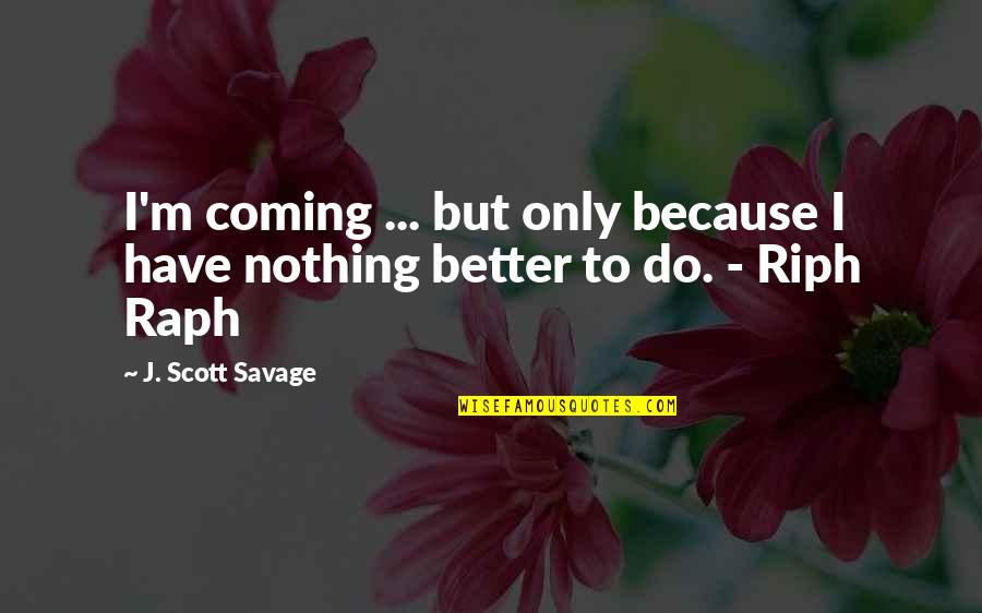 Spunem Puiu Quotes By J. Scott Savage: I'm coming ... but only because I have Spunem Puiu Quotes By J. Scott Savage: I'm coming ... but only because I have
