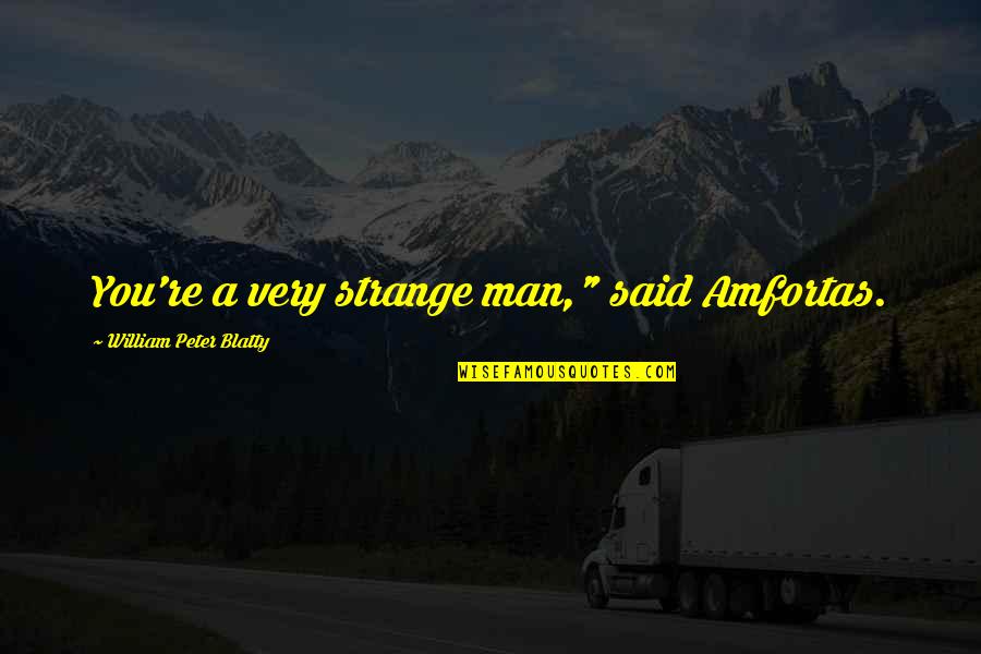 Spuneti Parerea Quotes By William Peter Blatty: You're a very strange man," said Amfortas.