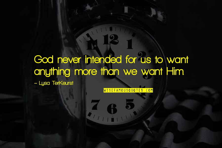 Spungen Family Quotes By Lysa TerKeurst: God never intended for us to want anything