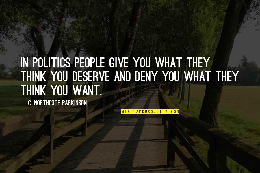 Spungen Nancy Quotes By C. Northcote Parkinson: In politics people give you what they think