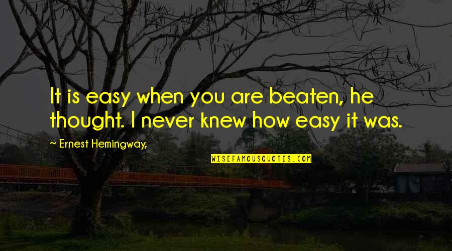 Spungen Nancy Quotes By Ernest Hemingway,: It is easy when you are beaten, he Spungen Nancy Quotes By Ernest Hemingway,: It is easy when you are beaten, he